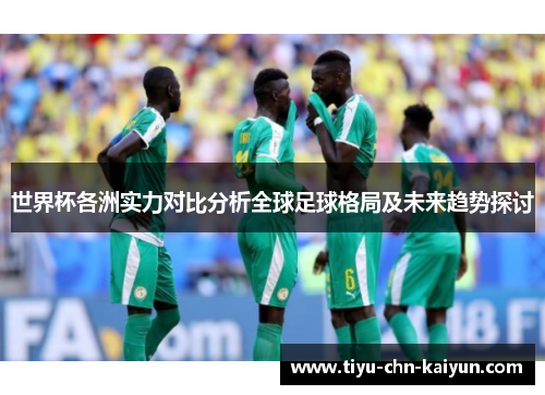世界杯各洲实力对比分析全球足球格局及未来趋势探讨
