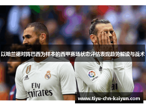 以哈兰德对阵巴西为样本的西甲赛场状态评估表现趋势解读与战术